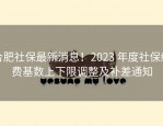 合肥社保最新消息！2023 年度社保缴费基数上下限调整及补差通知