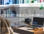 合肥市轨道交通集团2024年招聘34人公告