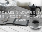 肥西放大招！优化房地产政策，购房补贴、开放型房票、二手房购买等措施全解析