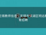 无锡教师信息丨无锡市滨湖区明远教育招聘