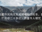 合肥市民购买东威牌电动四轮车，四个月修二十多次，质量令人堪忧