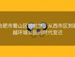 合肥市蜀山区的前世：从西市区到跨越环城公园的时代变迁