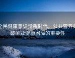 全民健康意识觉醒时代，公共营养师破解亚健康困局的重要性