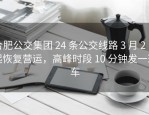 合肥公交集团 24 条公交线路 3 月 2 日起恢复营运，高峰时段 10 分钟发一班车