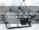 合肥大蜀山森林公园：蜀山春晓美景与众多景点一网打尽