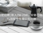 合肥招聘 |年入7W-25W，安徽芯瑞达科技股份有限公司招聘