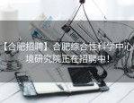 【合肥招聘】合肥综合性科学中心环境研究院正在招聘中！