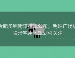 合肥多则街道控规公布，明珠广场板块涉宅用地规划引关注