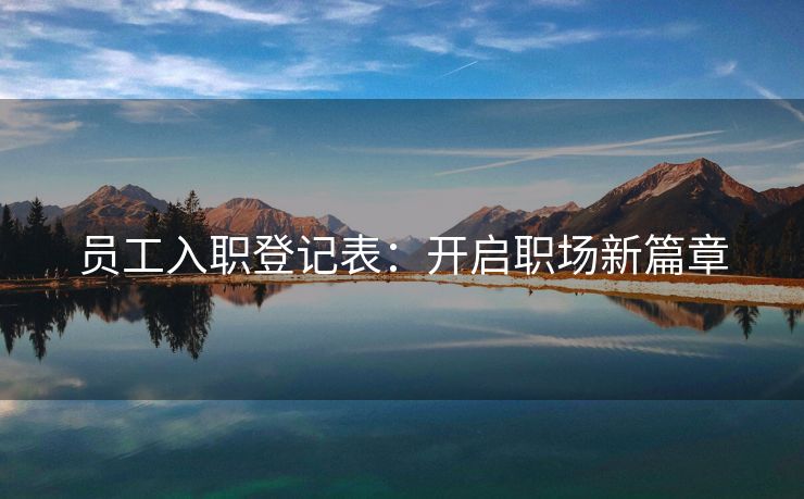 员工入职登记表：开启职场新篇章