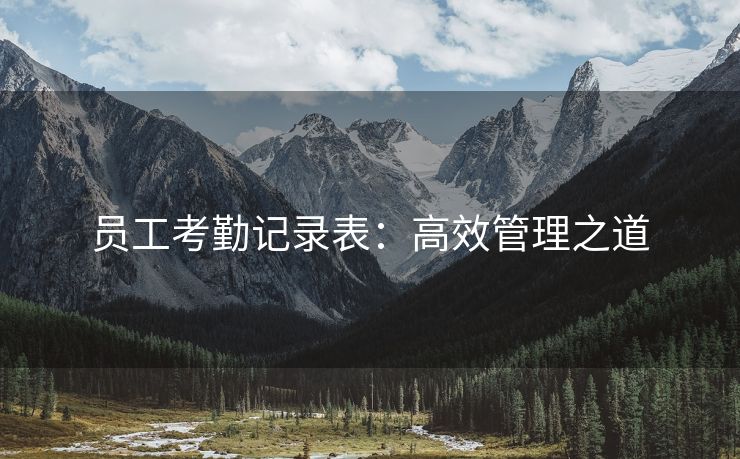 员工考勤记录表：高效管理之道