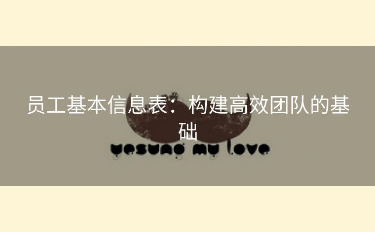 员工基本信息表：构建高效团队的基础