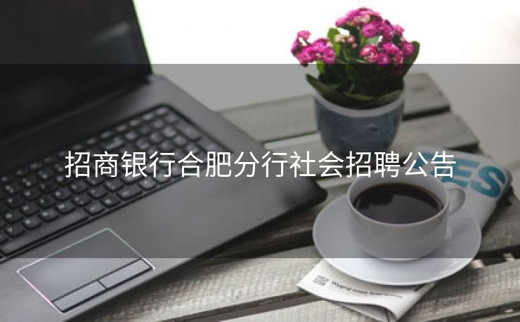招商银行合肥分行社会招聘公告